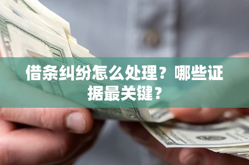 北京借条纠纷怎么处理？哪些证据最关键？