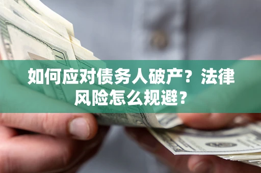 北京如何应对债务人破产？法律风险怎么规避？