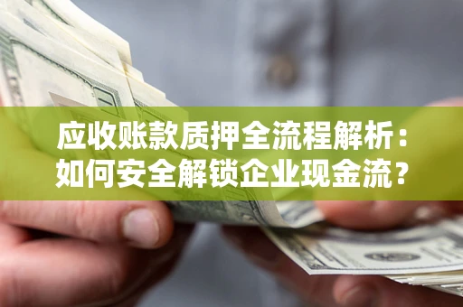 北京应收账款质押全流程解析：如何安全解锁企业现金流？