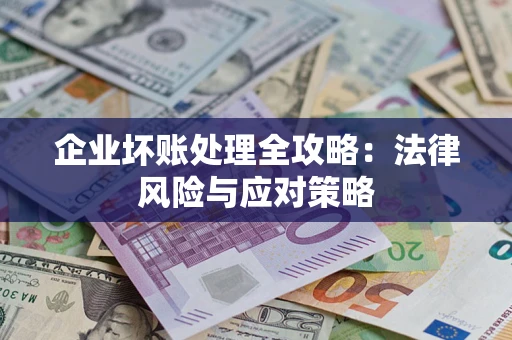 北京企业坏账处理全攻略：法律风险与应对策略