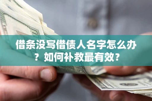 北京借条没写借债人名字怎么办？如何补救最有效？