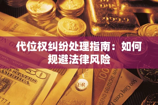 北京代位权纠纷处理指南:如何规避法律风险 北京代位权纠纷处理指南:如何规避法律风险