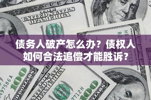 北京债务人破产怎么办？债权人如何合法追偿才能胜诉？