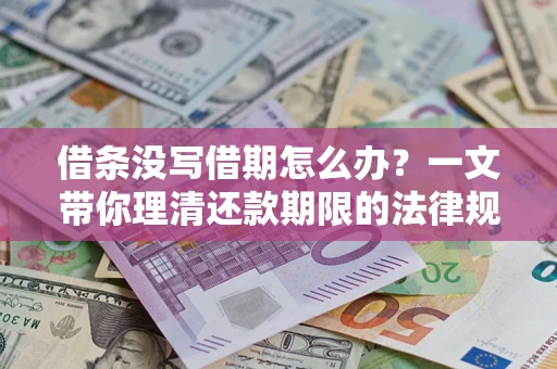 北京借条没写借期怎么办？一文带你理清还款期限的法律规则