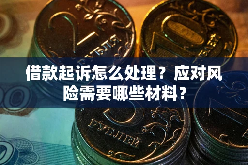 北京借款起诉怎么处理？应对风险需要哪些材料？