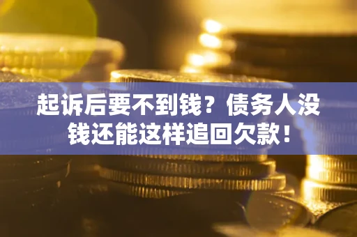 北京起诉后要不到钱？债务人没钱还能这样追回欠款！