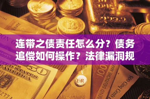 北京连带之债责任怎么分？债务追偿如何操作？法律漏洞规避指南