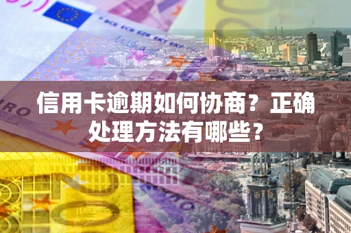 北京信用卡逾期如何协商？正确处理方法有哪些？