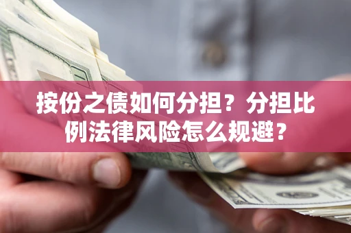 北京按份之债如何分担？分担比例法律风险怎么规避？