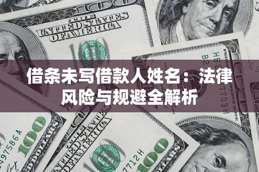 北京借条未写借款人姓名：法律风险与规避全解析