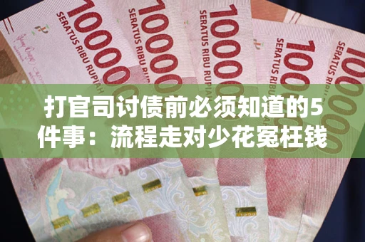 北京打官司讨债前必须知道的5件事：流程走对少花冤枉钱