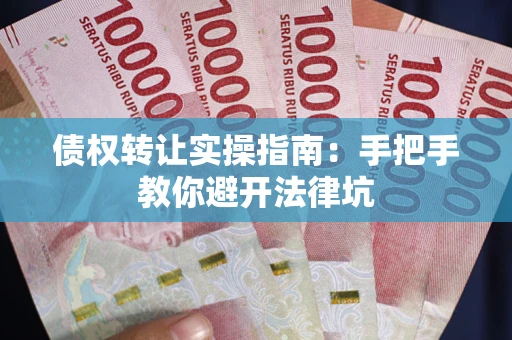 北京债权转让实操指南：手把手教你避开法律坑