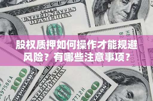 北京股权质押如何操作才能规避风险？有哪些注意事项？