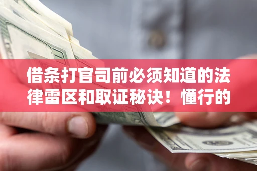 北京借条打官司前必须知道的法律雷区和取证秘诀！懂行的人已经留好这些证据