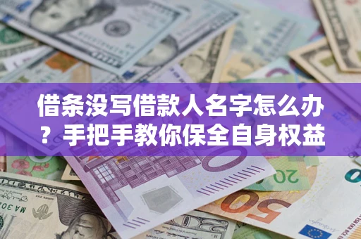 北京借条没写借款人名字怎么办？手把手教你保全自身权益