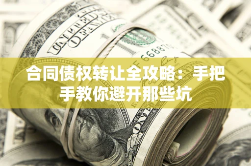 北京合同债权转让全攻略：手把手教你避开那些坑