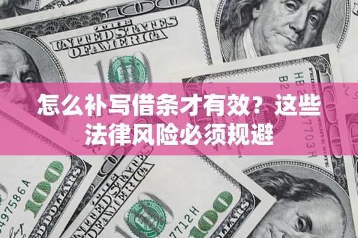 北京怎么补写借条才有效？这些法律风险必须规避
