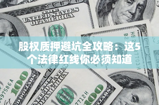 北京股权质押避坑全攻略：这5个法律红线你必须知道