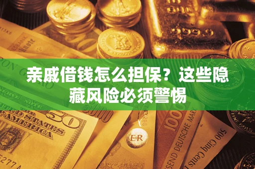 北京亲戚借钱怎么担保？这些隐藏风险必须警惕