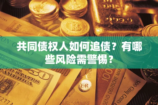 北京共同债权人如何追债？有哪些风险需警惕？