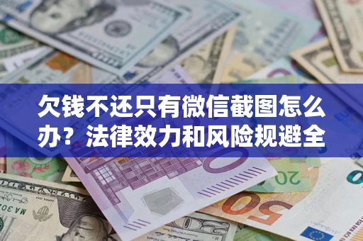 北京欠钱不还只有微信截图怎么办？法律效力和风险规避全解析