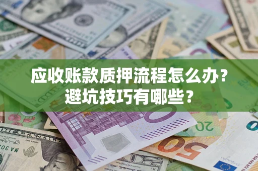 北京应收账款质押流程怎么办？避坑技巧有哪些？