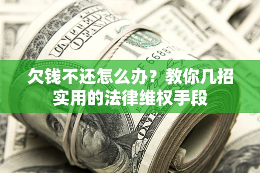 北京欠钱不还怎么办？教你几招实用的法律维权手段
