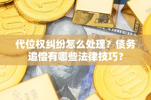 北京代位权纠纷怎么处理？债务追偿有哪些法律技巧？