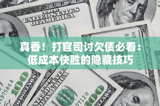 北京真香！打官司讨欠债必看：低成本快胜的隐藏技巧