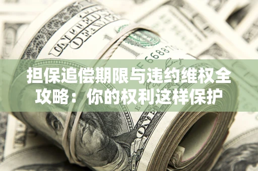 北京担保追偿期限与违约维权全攻略：你的权利这样保护
