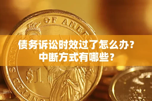 北京债务诉讼时效过了怎么办？中断方式有哪些？