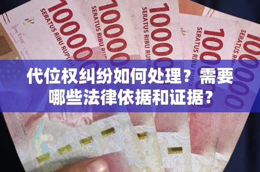 北京代位权纠纷如何处理？需要哪些法律依据和证据？
