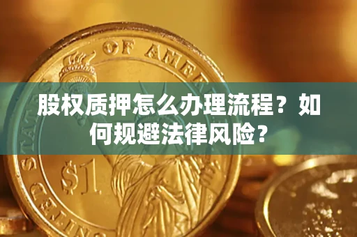 北京股权质押怎么办理流程？如何规避法律风险？
