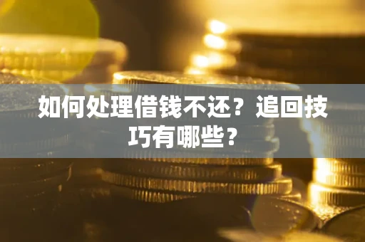 北京如何处理借钱不还？追回技巧有哪些？
