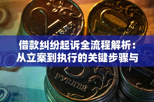 北京借款纠纷起诉全流程解析：从立案到执行的关键步骤与防败诉指南