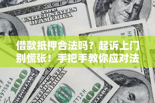 北京借款抵押合法吗？起诉上门别慌张！手把手教你应对法律程序