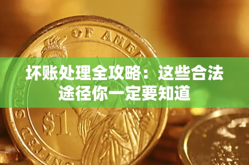 北京坏账处理全攻略：这些合法途径你一定要知道