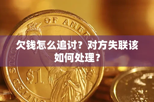 北京欠钱怎么追讨？对方失联该如何处理？