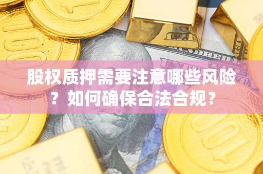 北京股权质押需要注意哪些风险？如何确保合法合规？