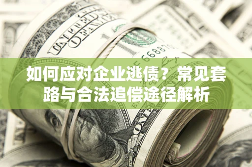 北京如何应对企业逃债？常见套路与合法追偿途径解析