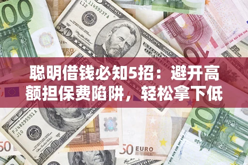 北京聪明借钱必知5招：避开高额担保费陷阱，轻松拿下低息贷款
