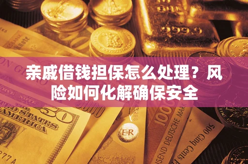 北京亲戚借钱担保怎么处理？风险如何化解确保安全