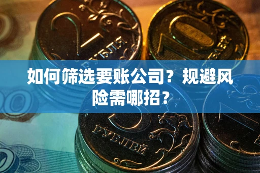 北京如何筛选要账公司？规避风险需哪招？