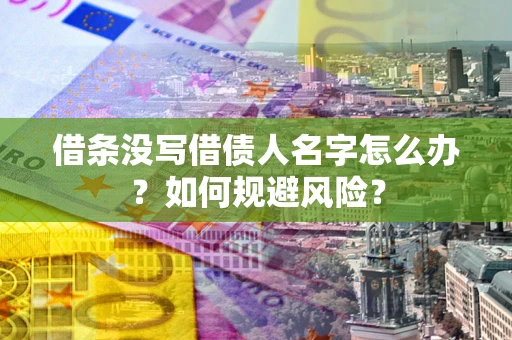 北京借条没写借债人名字怎么办？如何规避风险？