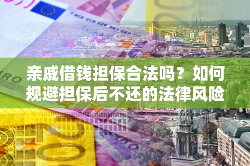 北京亲戚借钱担保合法吗？如何规避担保后不还的法律风险？