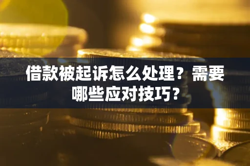北京借款被起诉怎么处理？需要哪些应对技巧？
