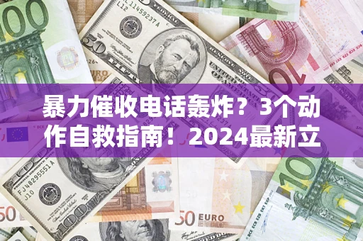 北京暴力催收电话轰炸？3个动作自救指南！2024最新立案标准全解析