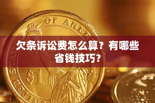 北京欠条诉讼费怎么算？有哪些省钱技巧？