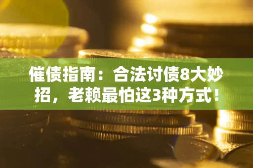 北京催债指南：合法讨债8大妙招，老赖最怕这3种方式！