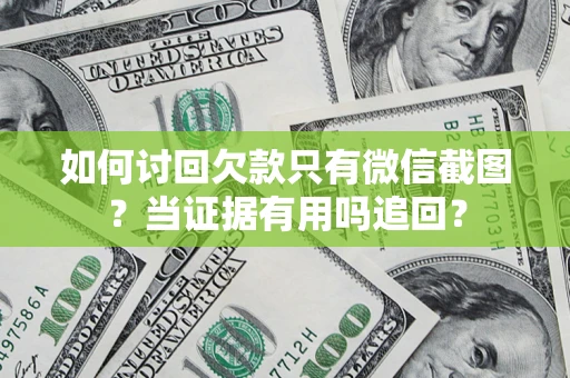 北京如何讨回欠款只有微信截图？当证据有用吗追回？